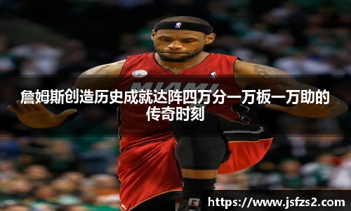 詹姆斯创造历史成就达阵四万分一万板一万助的传奇时刻