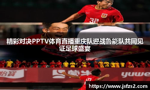 精彩对决PPTV体育直播重庆队迎战鲁能队共同见证足球盛宴