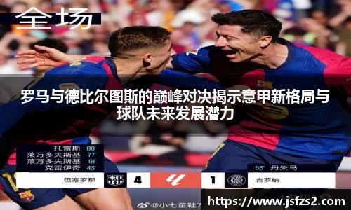 罗马与德比尔图斯的巅峰对决揭示意甲新格局与球队未来发展潜力